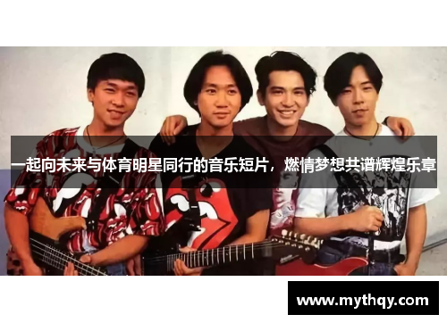 一起向未来与体育明星同行的音乐短片，燃情梦想共谱辉煌乐章